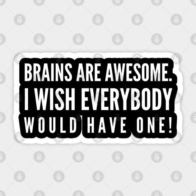 Brains Are Awesome I Wish Everybody Would Have One - Funny Sayings Sticker by Textee Store
